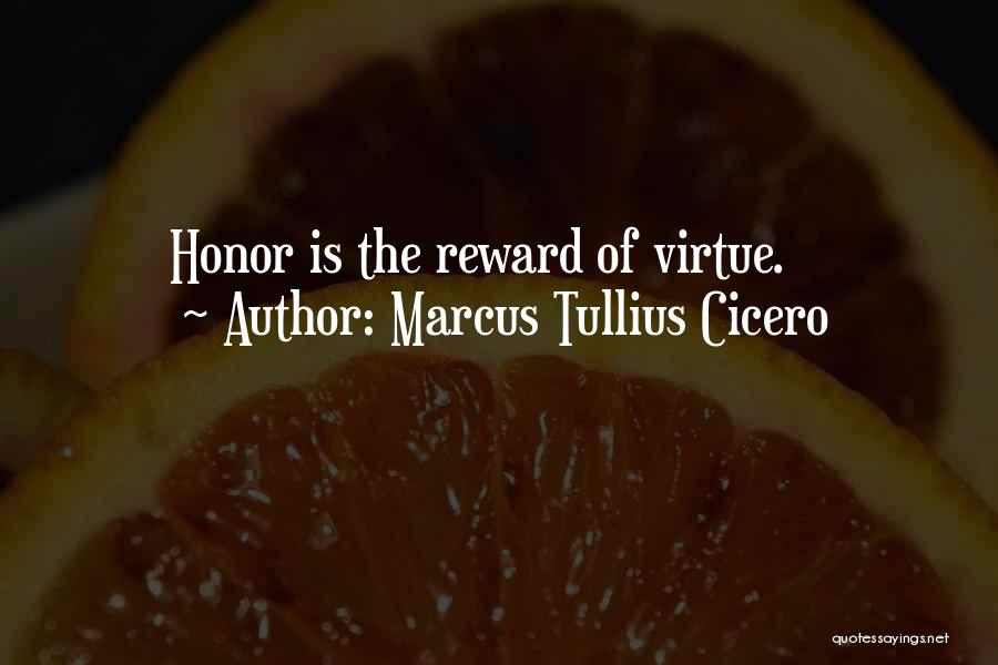 Marcus Tullius Cicero Quotes: Honor Is The Reward Of Virtue.