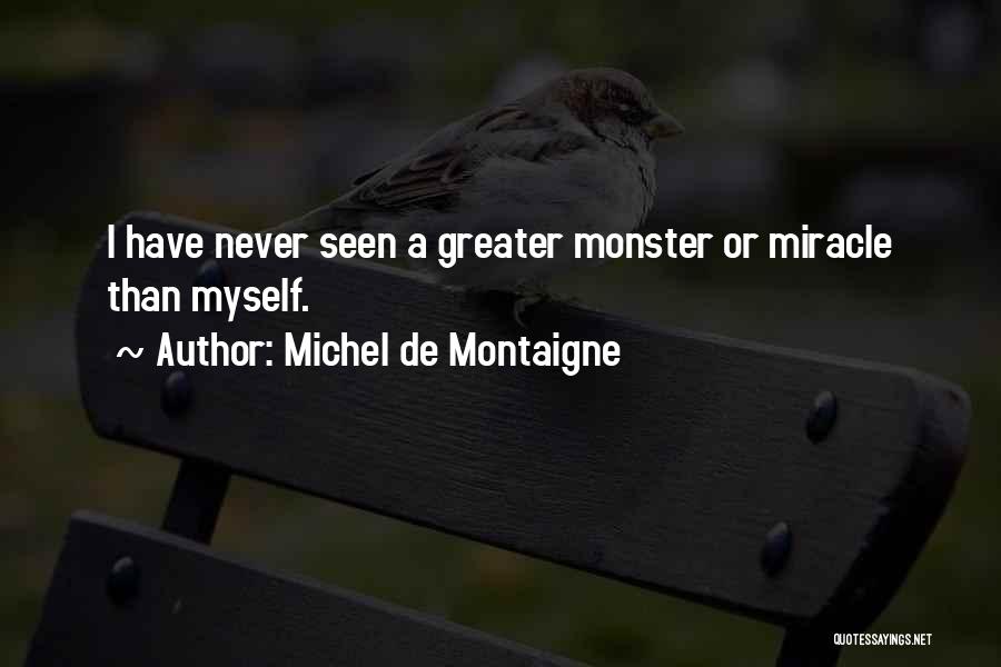 Michel De Montaigne Quotes: I Have Never Seen A Greater Monster Or Miracle Than Myself.