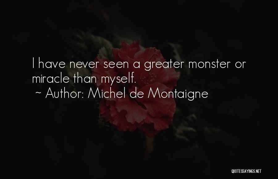 Michel De Montaigne Quotes: I Have Never Seen A Greater Monster Or Miracle Than Myself.