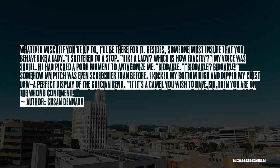 Susan Dennard Quotes: Whatever Mischief You're Up To, I'll Be There For It. Besides, Someone Must Ensure That You Behave Like A Lady.i