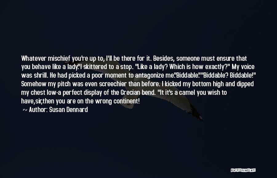 Susan Dennard Quotes: Whatever Mischief You're Up To, I'll Be There For It. Besides, Someone Must Ensure That You Behave Like A Lady.i