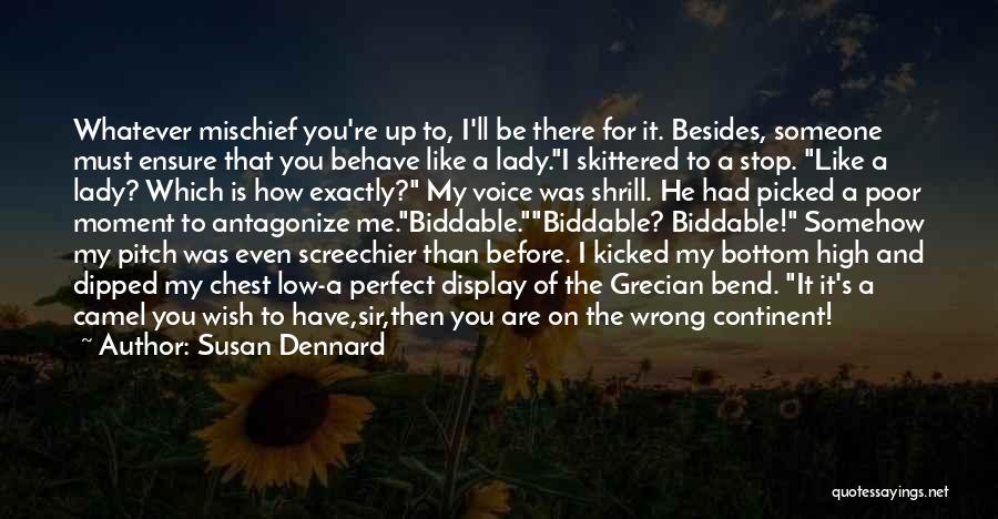 Susan Dennard Quotes: Whatever Mischief You're Up To, I'll Be There For It. Besides, Someone Must Ensure That You Behave Like A Lady.i