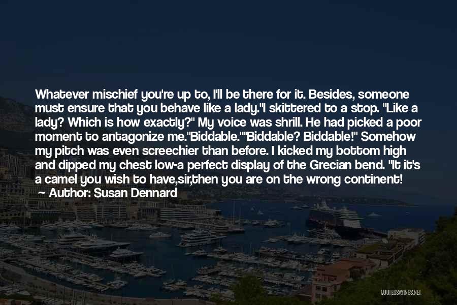 Susan Dennard Quotes: Whatever Mischief You're Up To, I'll Be There For It. Besides, Someone Must Ensure That You Behave Like A Lady.i