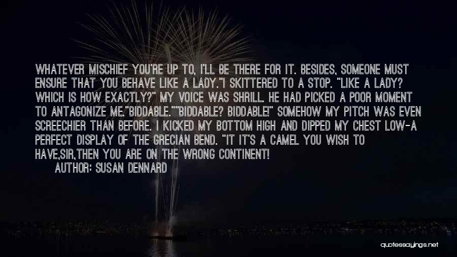 Susan Dennard Quotes: Whatever Mischief You're Up To, I'll Be There For It. Besides, Someone Must Ensure That You Behave Like A Lady.i