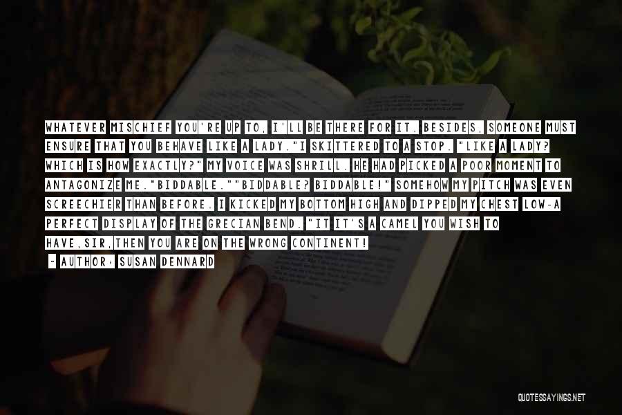 Susan Dennard Quotes: Whatever Mischief You're Up To, I'll Be There For It. Besides, Someone Must Ensure That You Behave Like A Lady.i