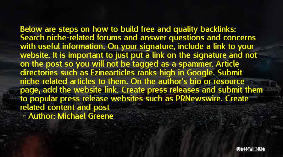 Michael Greene Quotes: Below Are Steps On How To Build Free And Quality Backlinks: Search Niche-related Forums And Answer Questions And Concerns With