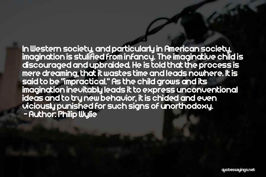 Philip Wylie Quotes: In Western Society, And Particularly In American Society, Imagination Is Stulified From Infancy. The Imaginative Child Is Discouraged And Upbraided.