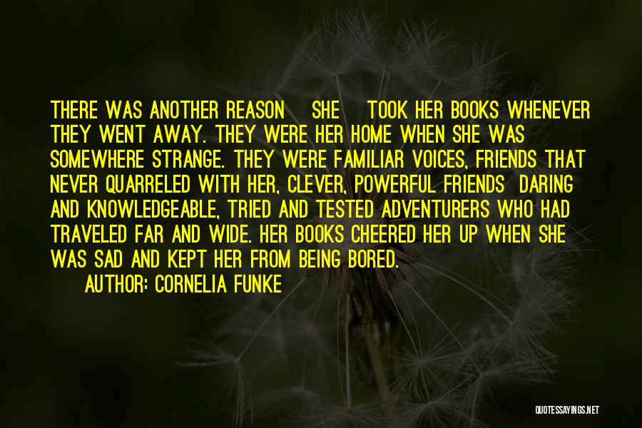 Cornelia Funke Quotes: There Was Another Reason [she] Took Her Books Whenever They Went Away. They Were Her Home When She Was Somewhere