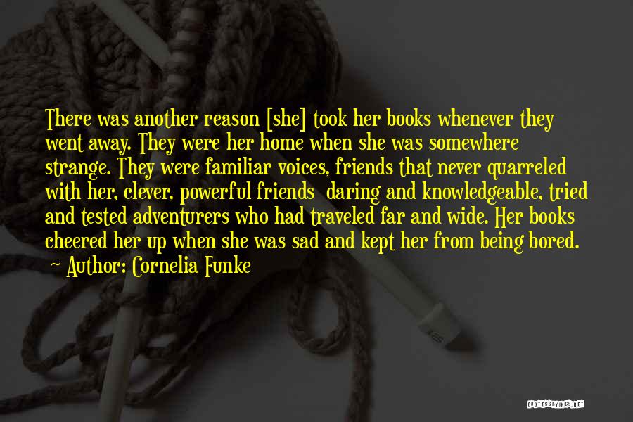 Cornelia Funke Quotes: There Was Another Reason [she] Took Her Books Whenever They Went Away. They Were Her Home When She Was Somewhere