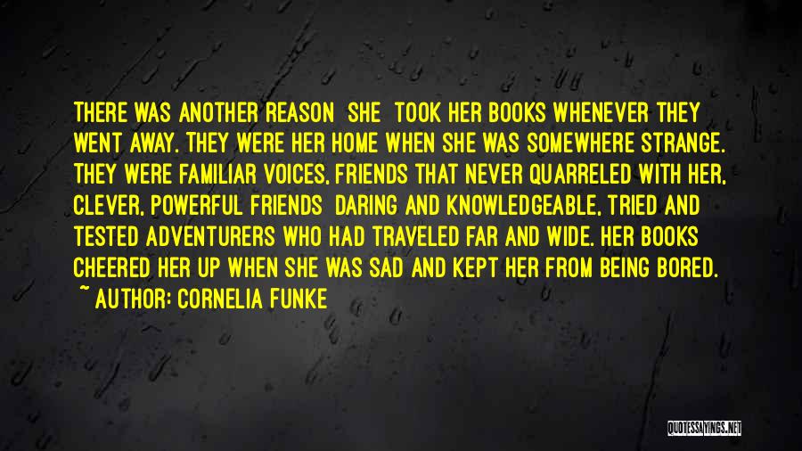 Cornelia Funke Quotes: There Was Another Reason [she] Took Her Books Whenever They Went Away. They Were Her Home When She Was Somewhere