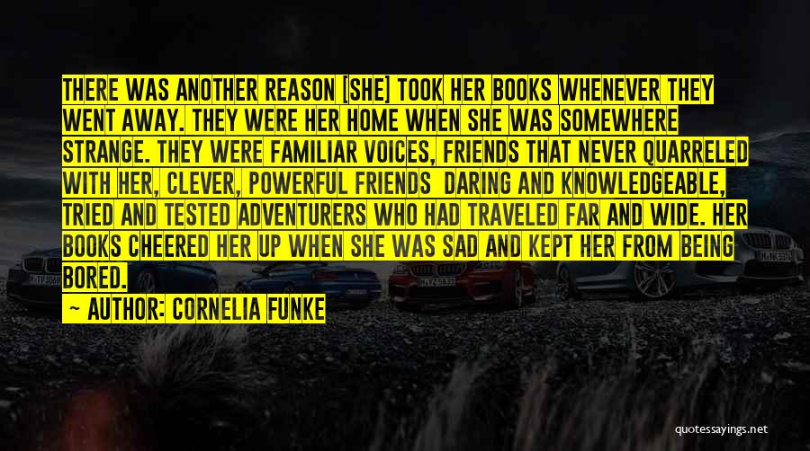 Cornelia Funke Quotes: There Was Another Reason [she] Took Her Books Whenever They Went Away. They Were Her Home When She Was Somewhere