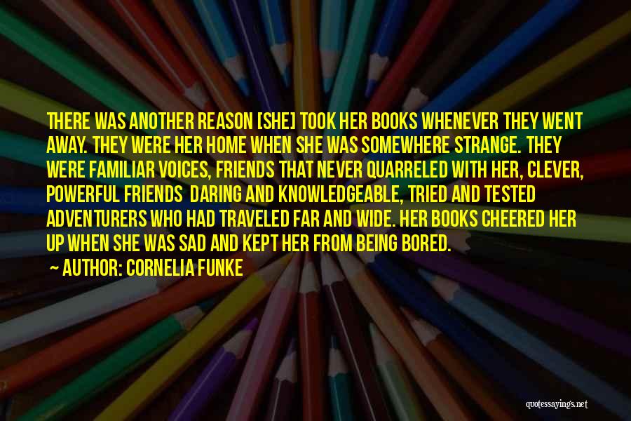 Cornelia Funke Quotes: There Was Another Reason [she] Took Her Books Whenever They Went Away. They Were Her Home When She Was Somewhere