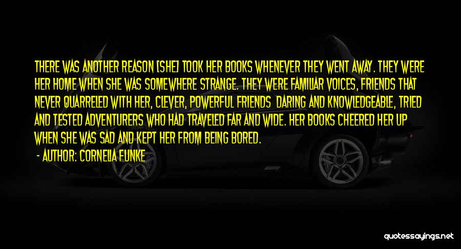 Cornelia Funke Quotes: There Was Another Reason [she] Took Her Books Whenever They Went Away. They Were Her Home When She Was Somewhere