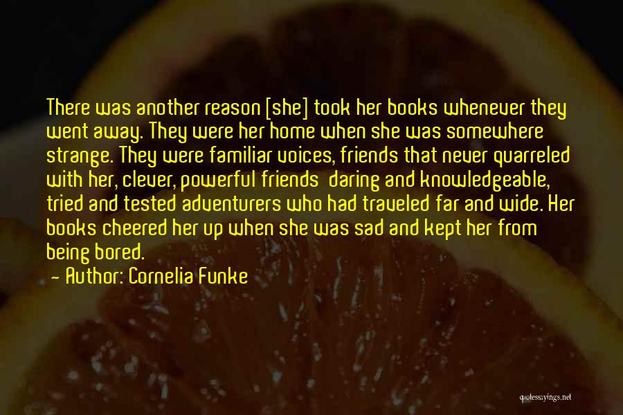 Cornelia Funke Quotes: There Was Another Reason [she] Took Her Books Whenever They Went Away. They Were Her Home When She Was Somewhere