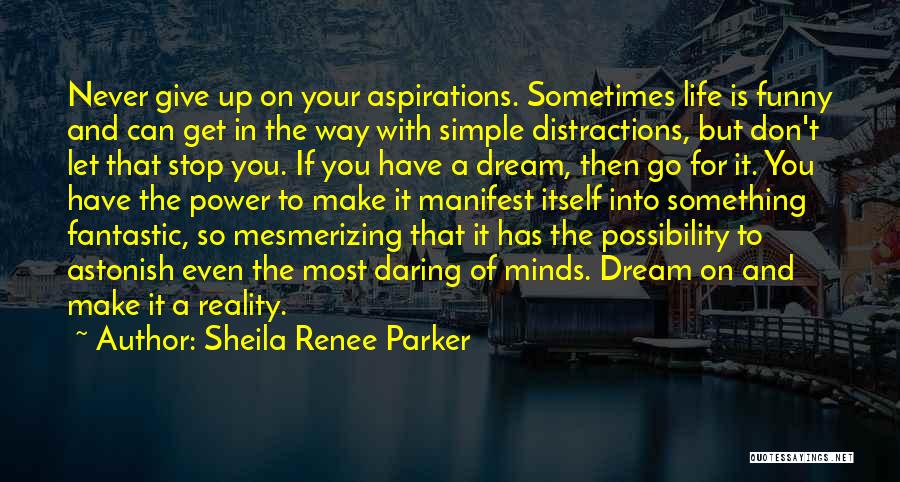 Sheila Renee Parker Quotes: Never Give Up On Your Aspirations. Sometimes Life Is Funny And Can Get In The Way With Simple Distractions, But