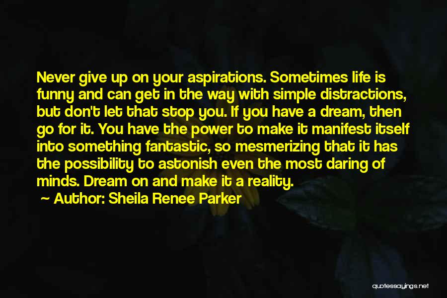 Sheila Renee Parker Quotes: Never Give Up On Your Aspirations. Sometimes Life Is Funny And Can Get In The Way With Simple Distractions, But