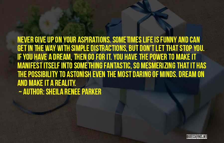 Sheila Renee Parker Quotes: Never Give Up On Your Aspirations. Sometimes Life Is Funny And Can Get In The Way With Simple Distractions, But