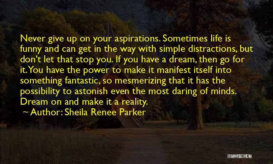 Sheila Renee Parker Quotes: Never Give Up On Your Aspirations. Sometimes Life Is Funny And Can Get In The Way With Simple Distractions, But