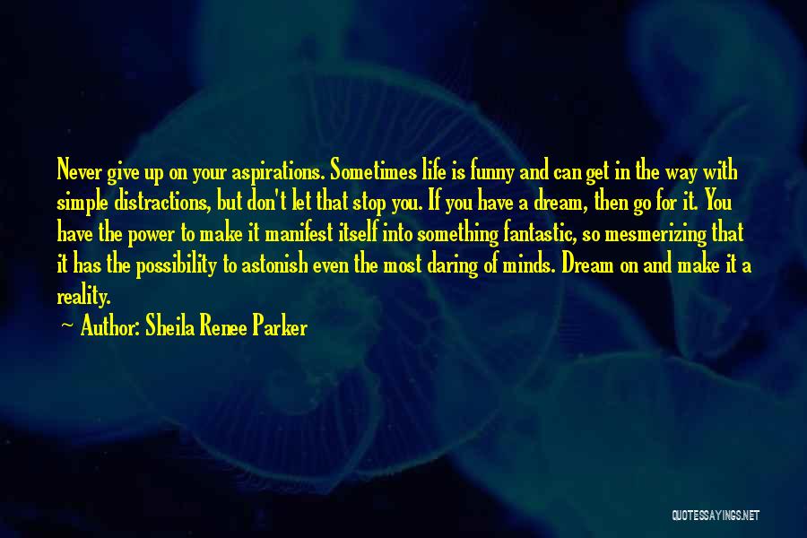 Sheila Renee Parker Quotes: Never Give Up On Your Aspirations. Sometimes Life Is Funny And Can Get In The Way With Simple Distractions, But