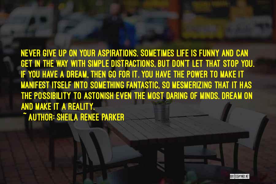 Sheila Renee Parker Quotes: Never Give Up On Your Aspirations. Sometimes Life Is Funny And Can Get In The Way With Simple Distractions, But