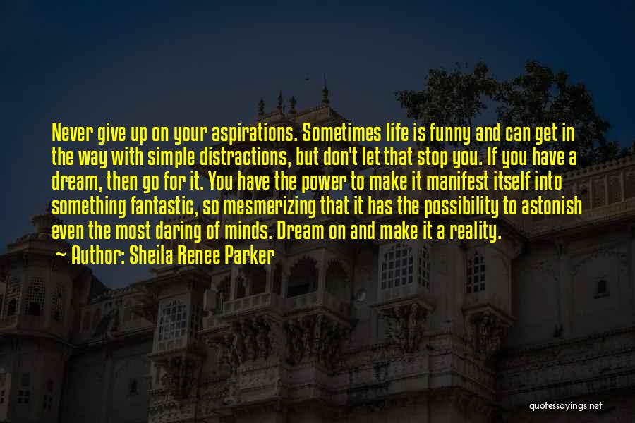 Sheila Renee Parker Quotes: Never Give Up On Your Aspirations. Sometimes Life Is Funny And Can Get In The Way With Simple Distractions, But