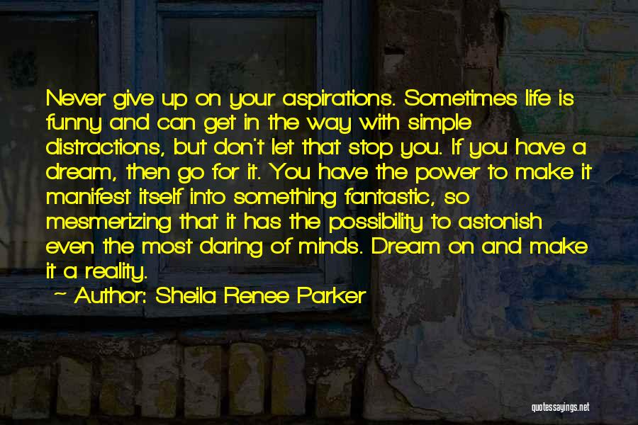 Sheila Renee Parker Quotes: Never Give Up On Your Aspirations. Sometimes Life Is Funny And Can Get In The Way With Simple Distractions, But