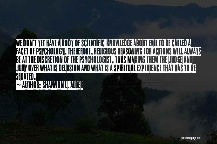 Shannon L. Alder Quotes: We Don't Yet Have A Body Of Scientific Knowledge About Evil To Be Called A Facet Of Psychology. Therefore, Religious