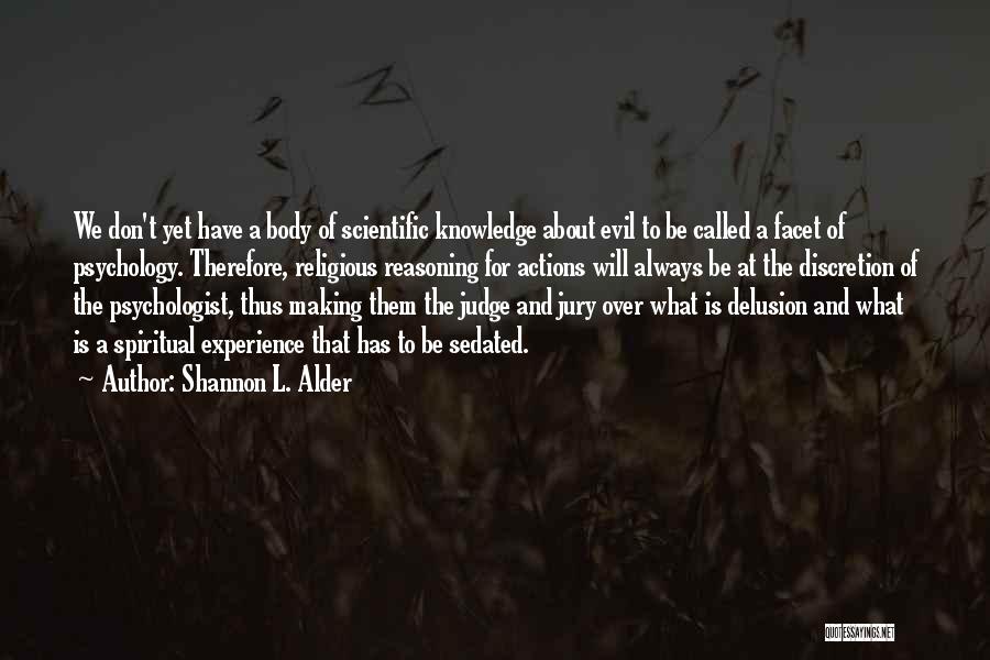 Shannon L. Alder Quotes: We Don't Yet Have A Body Of Scientific Knowledge About Evil To Be Called A Facet Of Psychology. Therefore, Religious