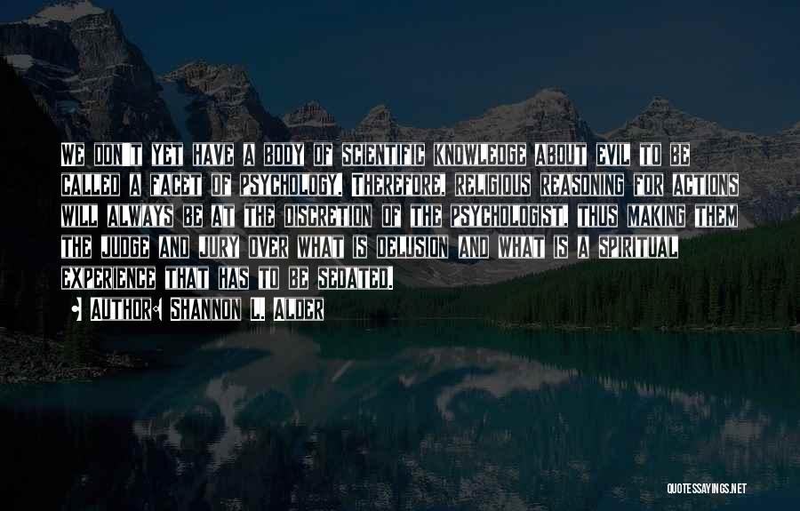 Shannon L. Alder Quotes: We Don't Yet Have A Body Of Scientific Knowledge About Evil To Be Called A Facet Of Psychology. Therefore, Religious