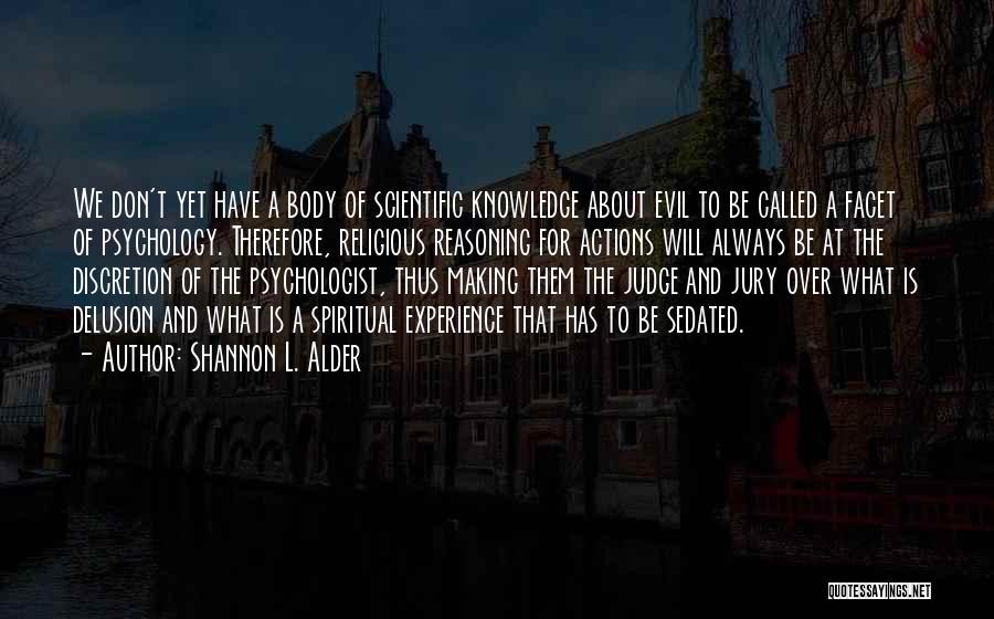 Shannon L. Alder Quotes: We Don't Yet Have A Body Of Scientific Knowledge About Evil To Be Called A Facet Of Psychology. Therefore, Religious