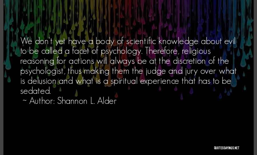 Shannon L. Alder Quotes: We Don't Yet Have A Body Of Scientific Knowledge About Evil To Be Called A Facet Of Psychology. Therefore, Religious