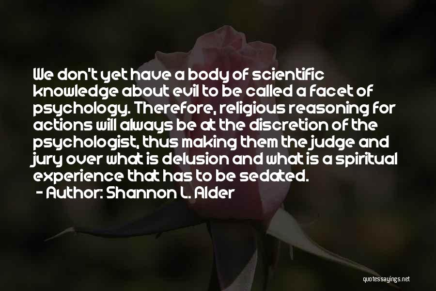 Shannon L. Alder Quotes: We Don't Yet Have A Body Of Scientific Knowledge About Evil To Be Called A Facet Of Psychology. Therefore, Religious