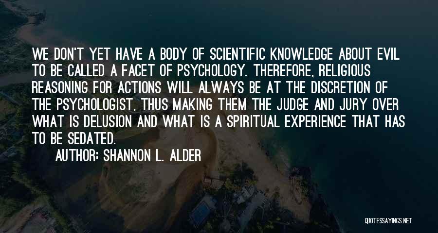 Shannon L. Alder Quotes: We Don't Yet Have A Body Of Scientific Knowledge About Evil To Be Called A Facet Of Psychology. Therefore, Religious