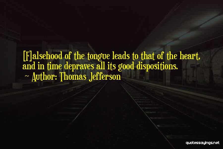 Thomas Jefferson Quotes: [f]alsehood Of The Tongue Leads To That Of The Heart, And In Time Depraves All Its Good Dispositions.