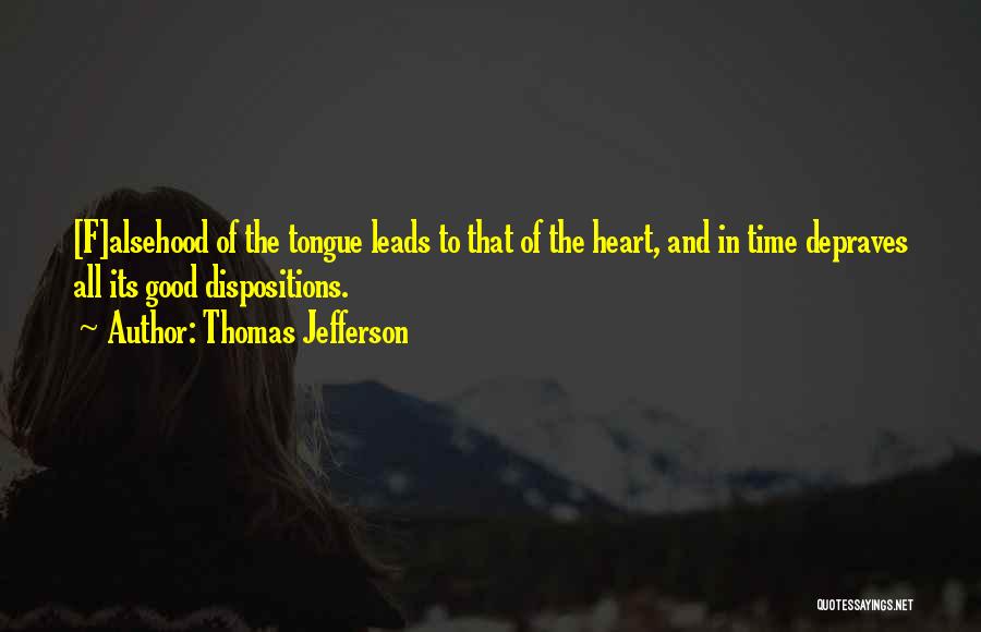 Thomas Jefferson Quotes: [f]alsehood Of The Tongue Leads To That Of The Heart, And In Time Depraves All Its Good Dispositions.