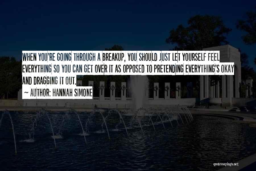 Hannah Simone Quotes: When You're Going Through A Breakup, You Should Just Let Yourself Feel Everything So You Can Get Over It As