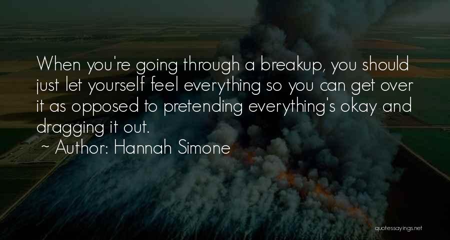 Hannah Simone Quotes: When You're Going Through A Breakup, You Should Just Let Yourself Feel Everything So You Can Get Over It As