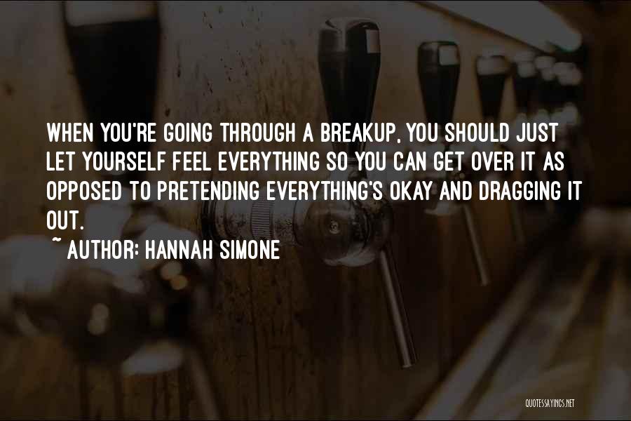 Hannah Simone Quotes: When You're Going Through A Breakup, You Should Just Let Yourself Feel Everything So You Can Get Over It As