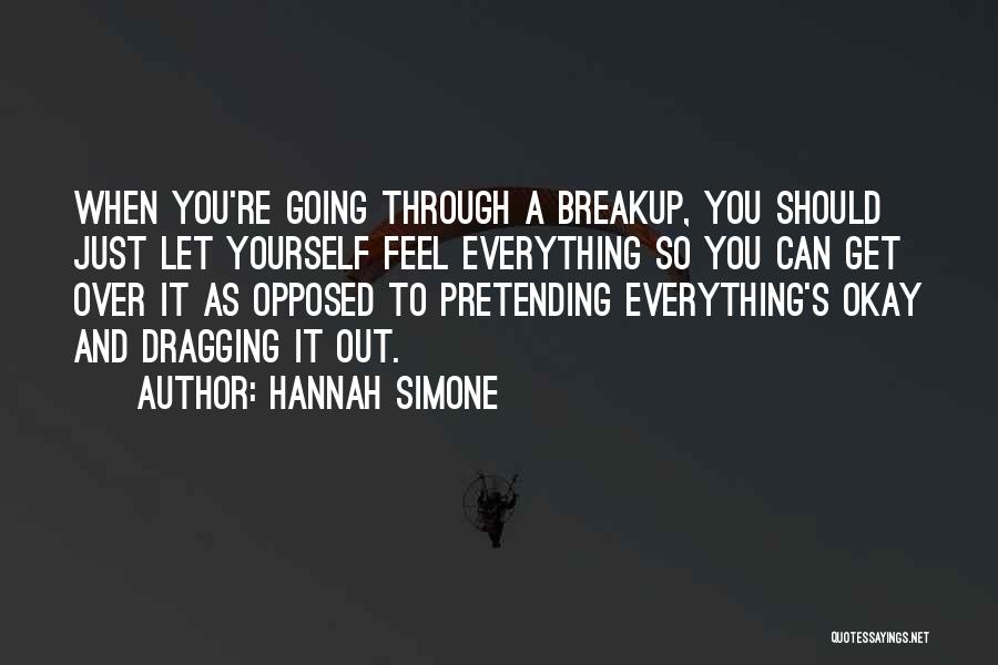 Hannah Simone Quotes: When You're Going Through A Breakup, You Should Just Let Yourself Feel Everything So You Can Get Over It As