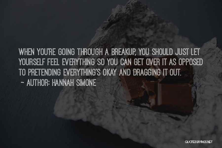 Hannah Simone Quotes: When You're Going Through A Breakup, You Should Just Let Yourself Feel Everything So You Can Get Over It As