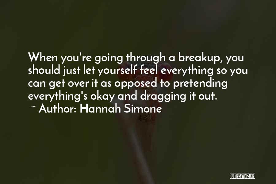 Hannah Simone Quotes: When You're Going Through A Breakup, You Should Just Let Yourself Feel Everything So You Can Get Over It As