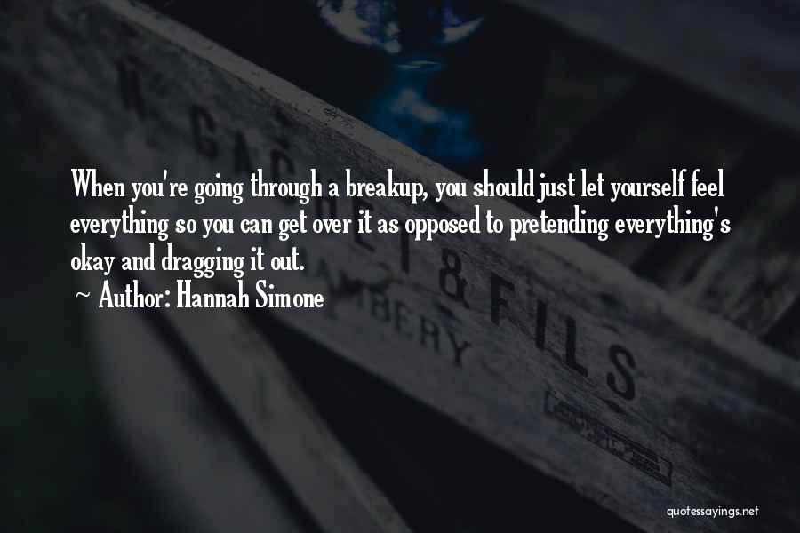 Hannah Simone Quotes: When You're Going Through A Breakup, You Should Just Let Yourself Feel Everything So You Can Get Over It As