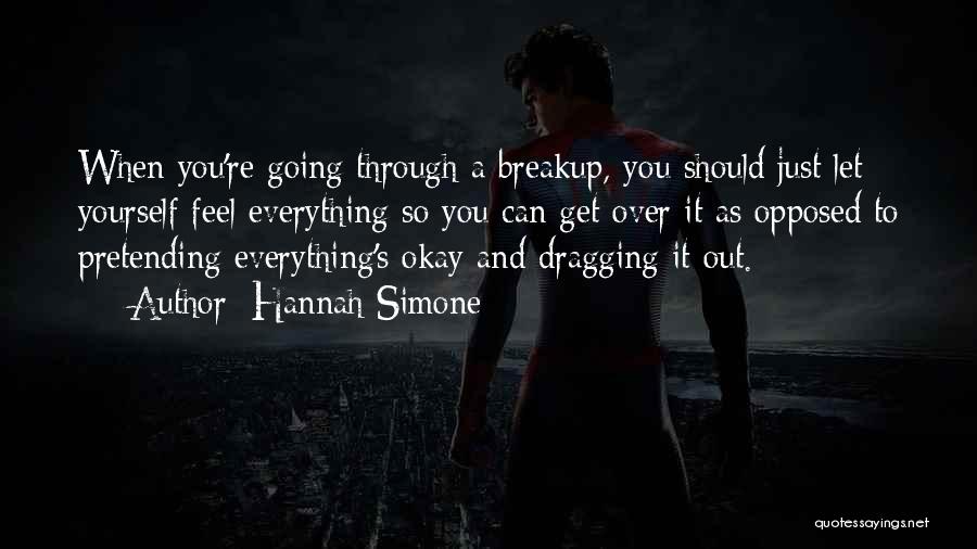 Hannah Simone Quotes: When You're Going Through A Breakup, You Should Just Let Yourself Feel Everything So You Can Get Over It As