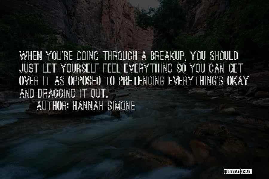 Hannah Simone Quotes: When You're Going Through A Breakup, You Should Just Let Yourself Feel Everything So You Can Get Over It As