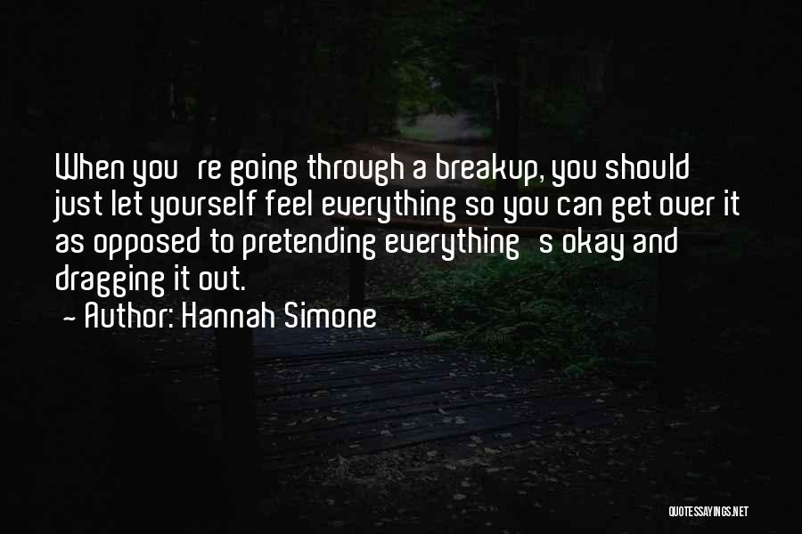 Hannah Simone Quotes: When You're Going Through A Breakup, You Should Just Let Yourself Feel Everything So You Can Get Over It As