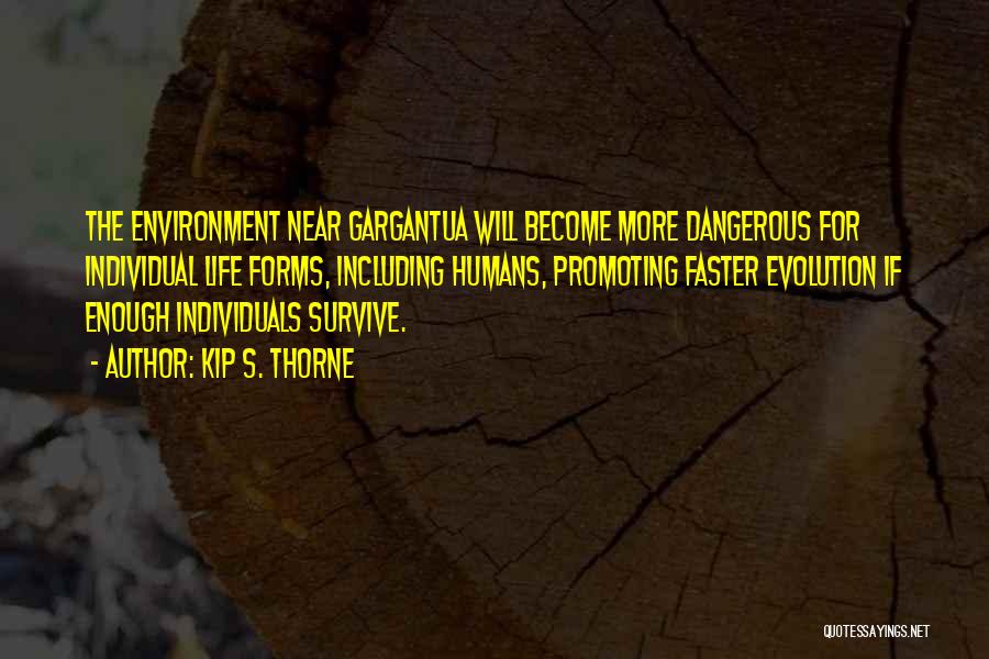 Kip S. Thorne Quotes: The Environment Near Gargantua Will Become More Dangerous For Individual Life Forms, Including Humans, Promoting Faster Evolution If Enough Individuals