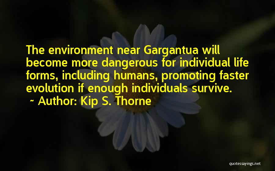 Kip S. Thorne Quotes: The Environment Near Gargantua Will Become More Dangerous For Individual Life Forms, Including Humans, Promoting Faster Evolution If Enough Individuals