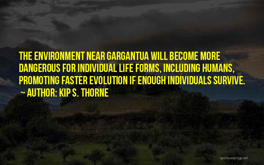 Kip S. Thorne Quotes: The Environment Near Gargantua Will Become More Dangerous For Individual Life Forms, Including Humans, Promoting Faster Evolution If Enough Individuals