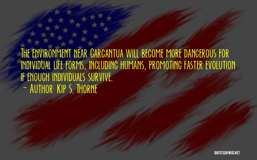 Kip S. Thorne Quotes: The Environment Near Gargantua Will Become More Dangerous For Individual Life Forms, Including Humans, Promoting Faster Evolution If Enough Individuals