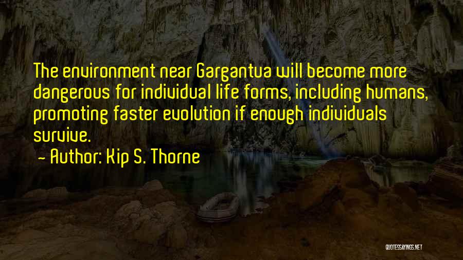 Kip S. Thorne Quotes: The Environment Near Gargantua Will Become More Dangerous For Individual Life Forms, Including Humans, Promoting Faster Evolution If Enough Individuals